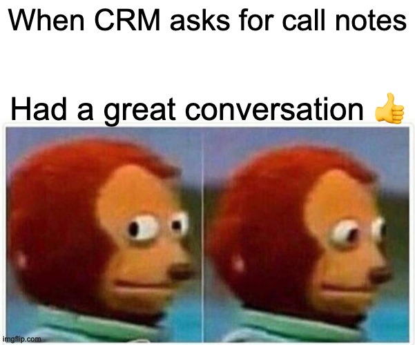 When CRM asks for call notes / Had a great conversation 👍